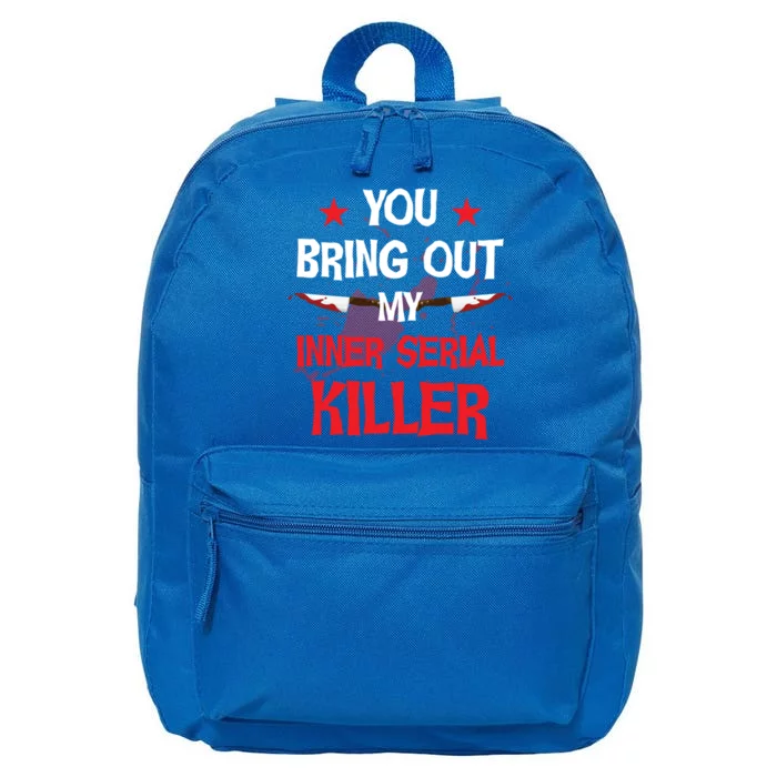 You Bring Out My Inner Serial Killer Cool Gift 16 in Basic Backpack