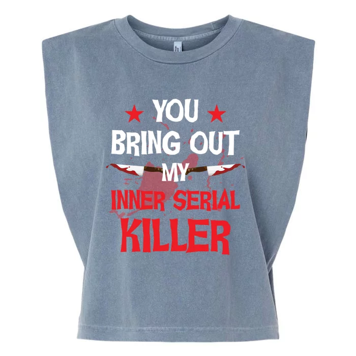 You Bring Out My Inner Serial Killer Cool Gift Garment-Dyed Women's Muscle Tee