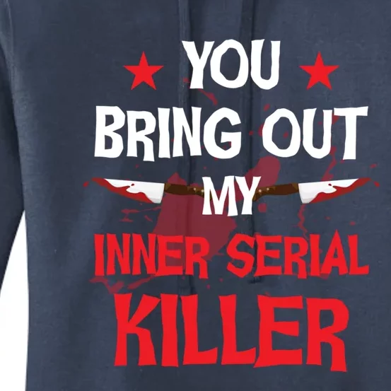 You Bring Out My Inner Serial Killer Cool Gift Women's Pullover Hoodie