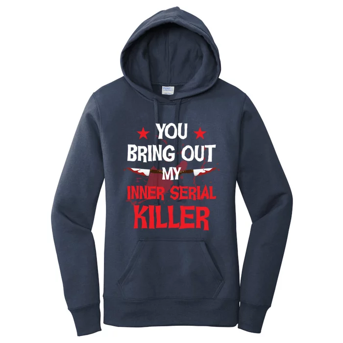 You Bring Out My Inner Serial Killer Cool Gift Women's Pullover Hoodie