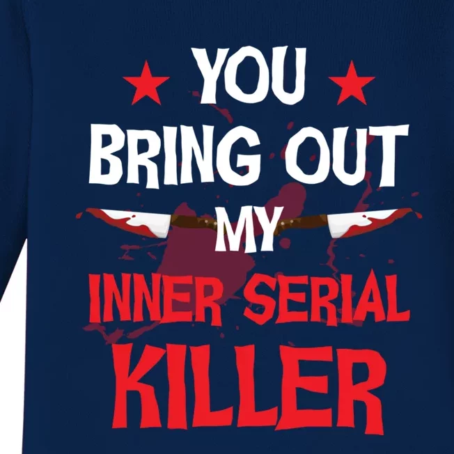 You Bring Out My Inner Serial Killer Cool Gift Baby Long Sleeve Bodysuit