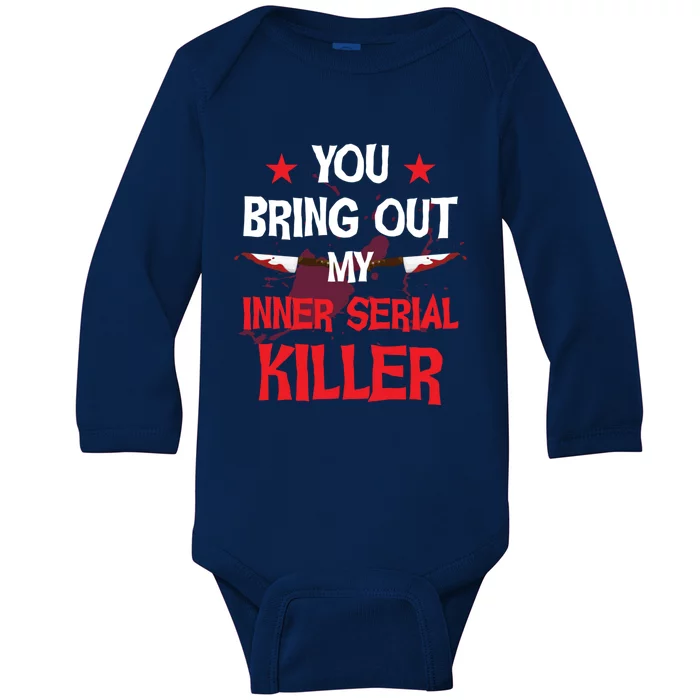 You Bring Out My Inner Serial Killer Cool Gift Baby Long Sleeve Bodysuit