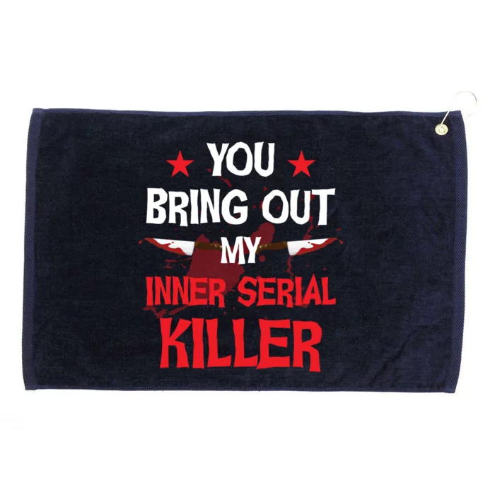 You Bring Out My Inner Serial Killer Cool Gift Grommeted Golf Towel