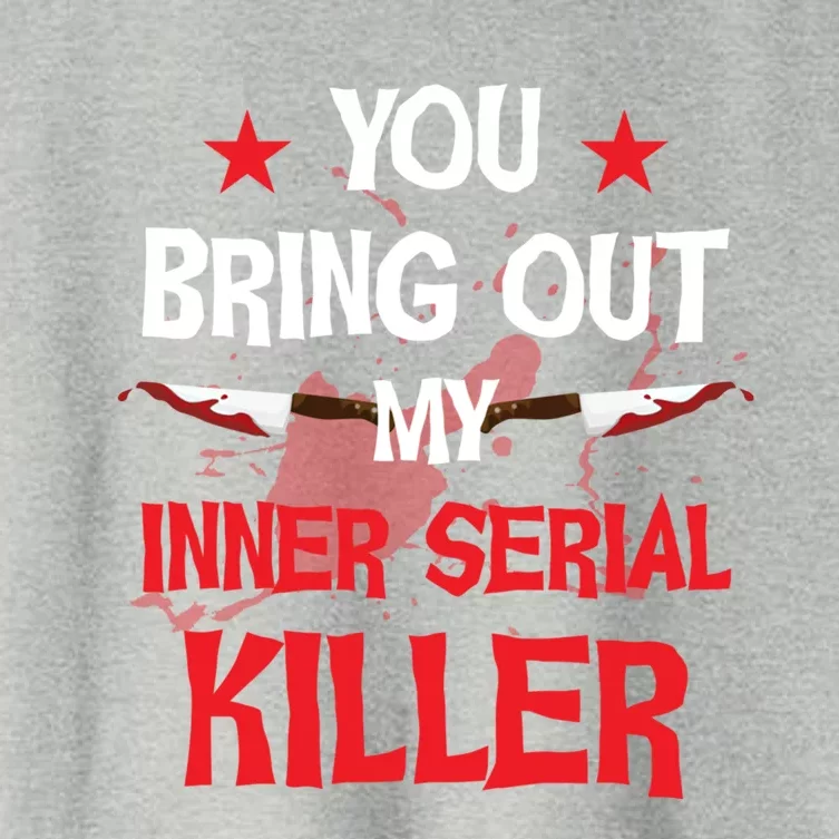 You Bring Out My Inner Serial Killer Cool Gift Women's Crop Top Tee