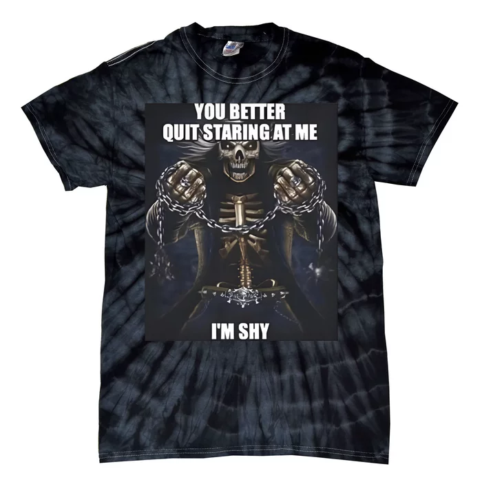 You Better Quit Staring At Me Im Shy Skeleton Tie-Dye T-Shirt