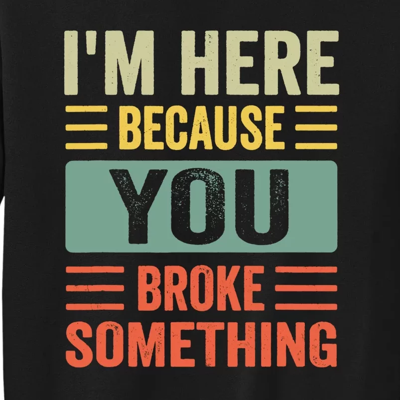 You Broke Something Im Here Mechanic Dad Tall Sweatshirt