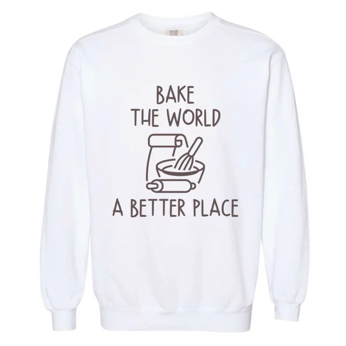 You Bake The World A Better Place Garment-Dyed Sweatshirt