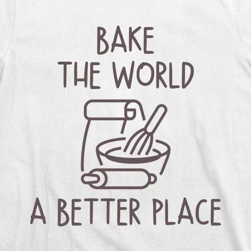 You Bake The World A Better Place T-Shirt