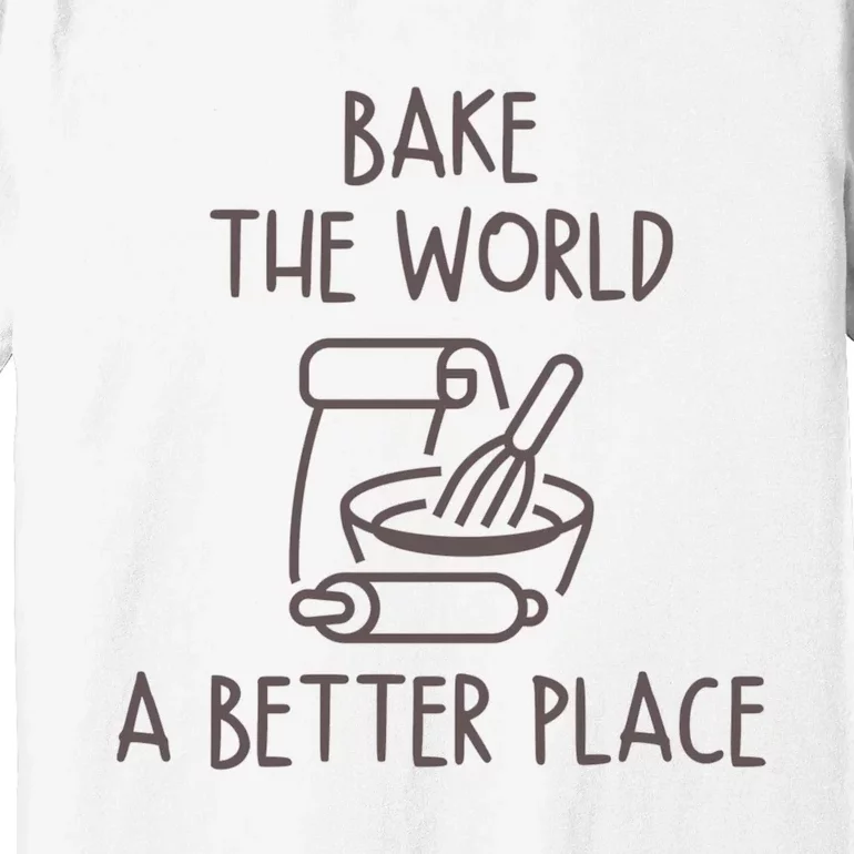 You Bake The World A Better Place Premium T-Shirt