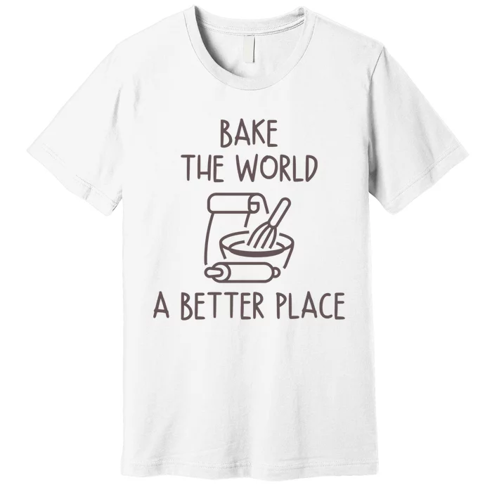 You Bake The World A Better Place Premium T-Shirt