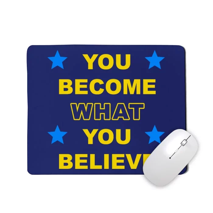 You Become What You Believe Mousepad