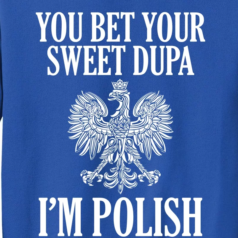 You Bet Your Sweet Dupa Im Polish Pride Eagle Gift Tall Sweatshirt