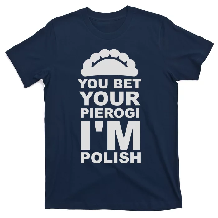 Yout Bet Your Pierogi I'm Polish T-Shirt