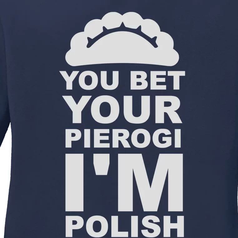 Yout Bet Your Pierogi I'm Polish Ladies Long Sleeve Shirt