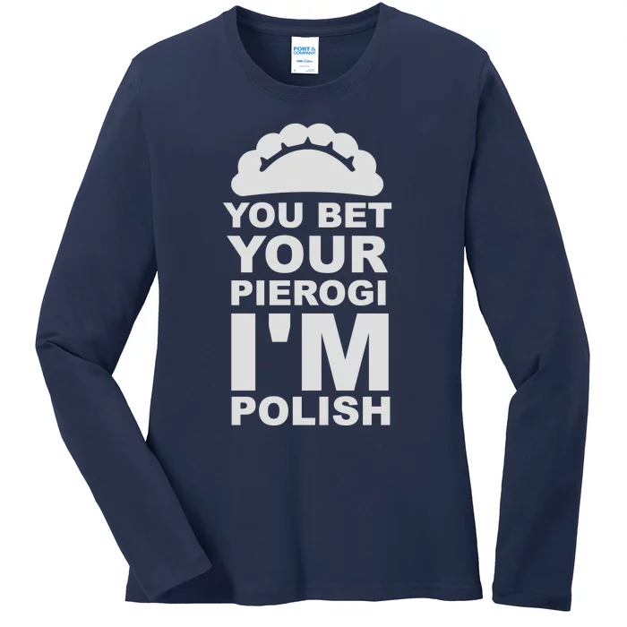 Yout Bet Your Pierogi I'm Polish Ladies Long Sleeve Shirt