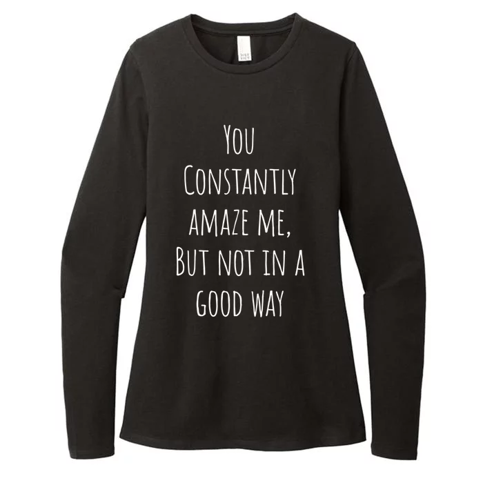 You Constantly Amaze Me But Not In A Good Way Gift Womens CVC Long Sleeve Shirt