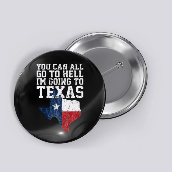 You Can All Go To Hell IM Going To Texas Funny Texas Gift Button