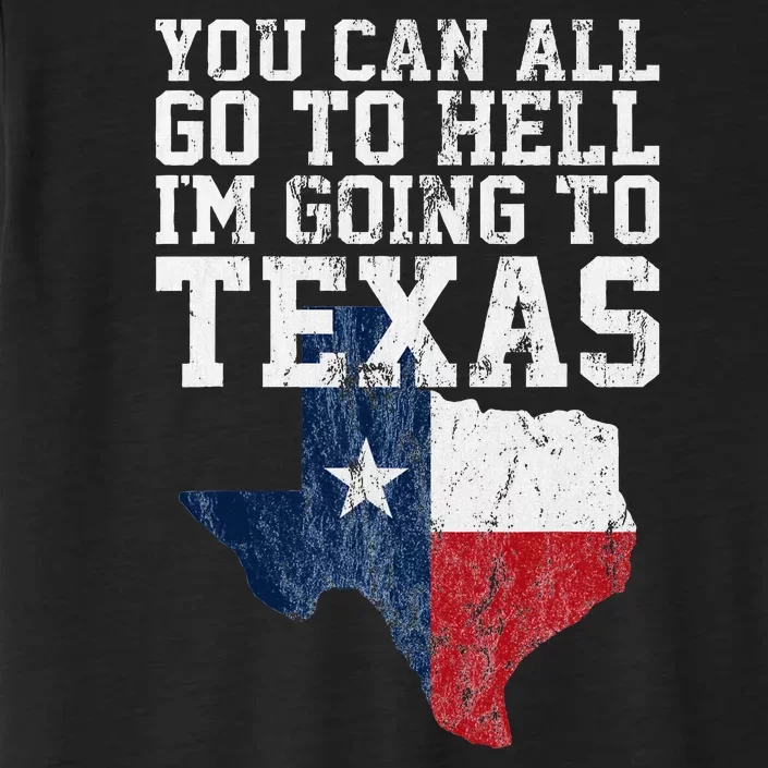 You Can All Go To Hell IM Going To Texas Funny Texas Gift ChromaSoft Performance T-Shirt