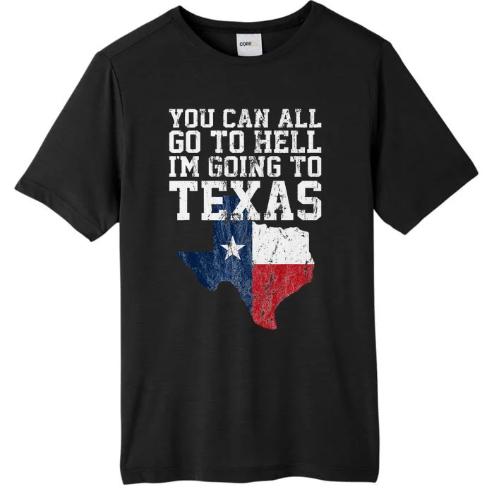 You Can All Go To Hell IM Going To Texas Funny Texas Gift ChromaSoft Performance T-Shirt