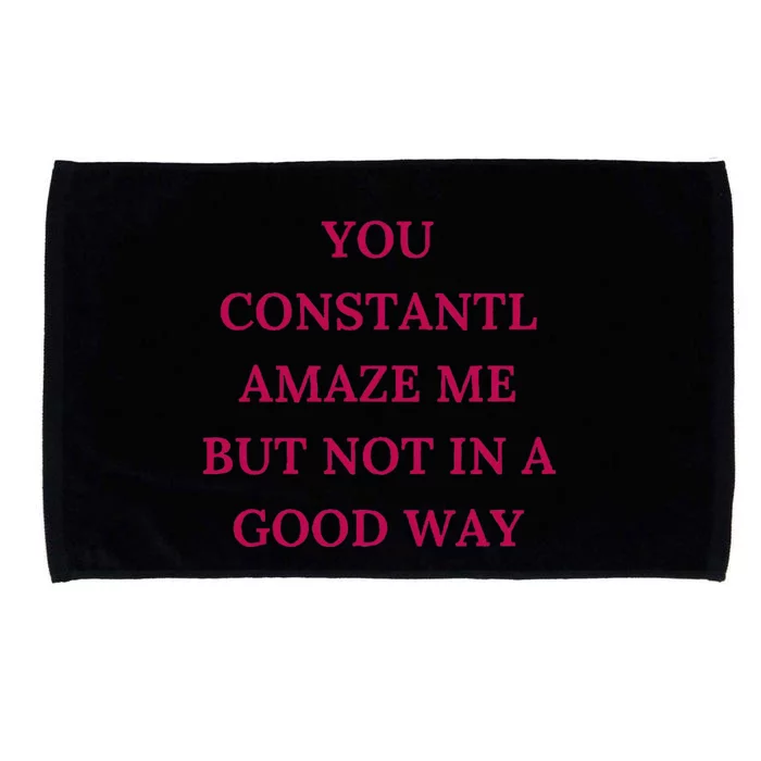 You Constantly Amaze Me But Not In A Good Way Microfiber Hand Towel