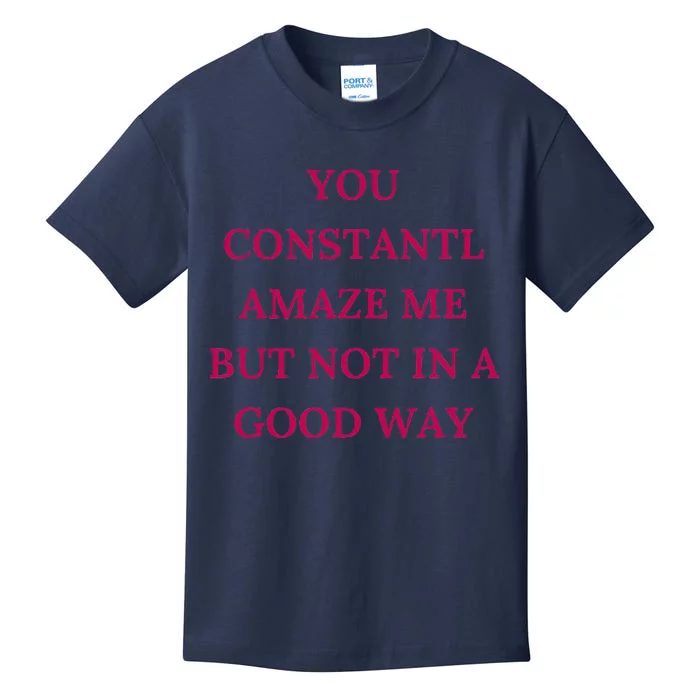 You Constantly Amaze Me But Not In A Good Way Kids T-Shirt