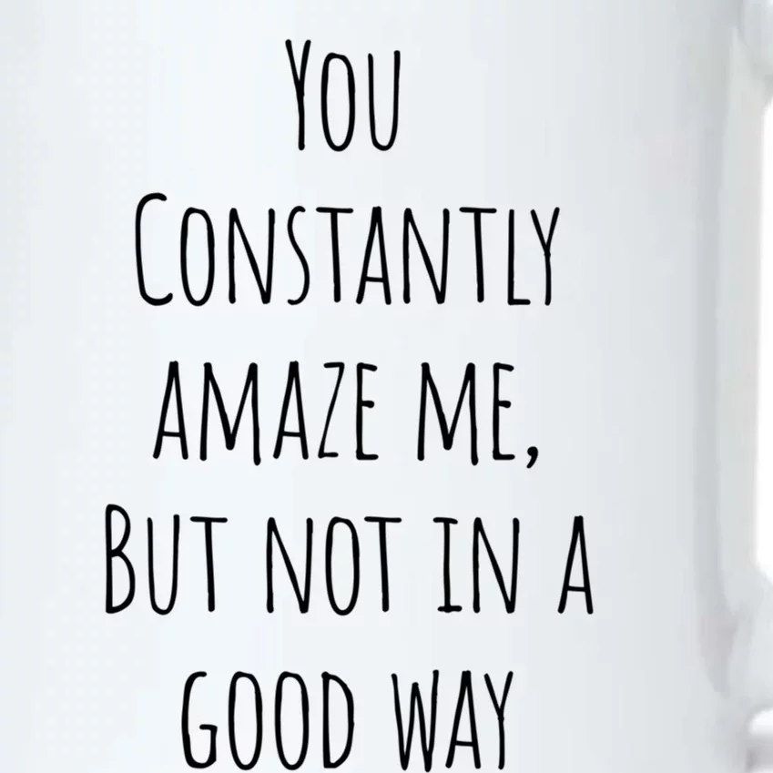 You Constantly Amaze Me But Not In A Good Way Cool Gift Black Color Changing Mug