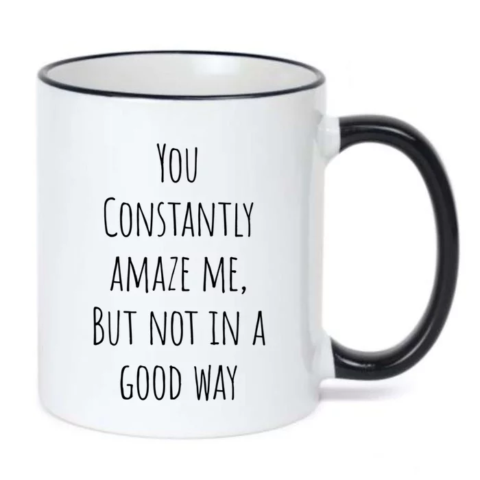 You Constantly Amaze Me But Not In A Good Way Cool Gift Black Color Changing Mug