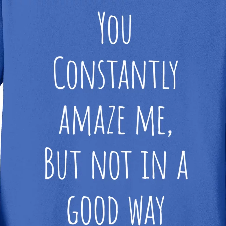 You Constantly Amaze Me But Not In A Good Way Cool Gift Kids Long Sleeve Shirt