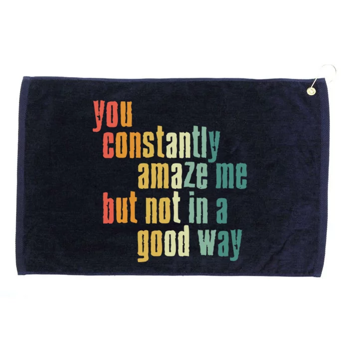 You Constantly Amaze Me But Not In A Good Way Funny Saying Cool Gift Grommeted Golf Towel