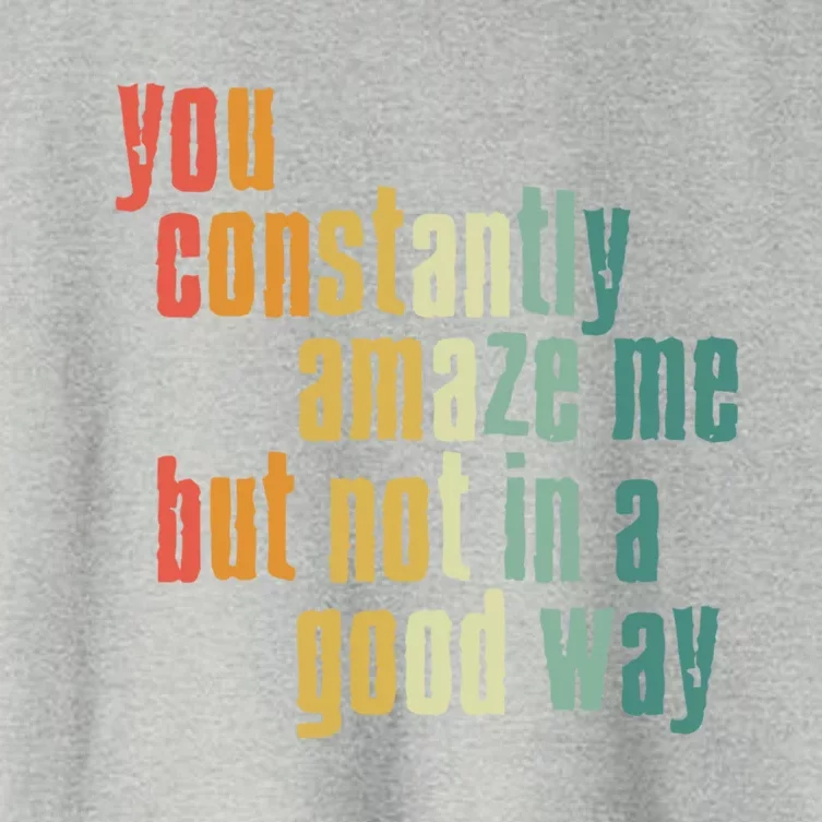 You Constantly Amaze Me But Not In A Good Way Funny Saying Cool Gift Women's Crop Top Tee