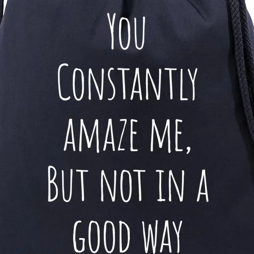 You Constantly Amaze Me But Not In A Good Way Great Gift Drawstring Bag