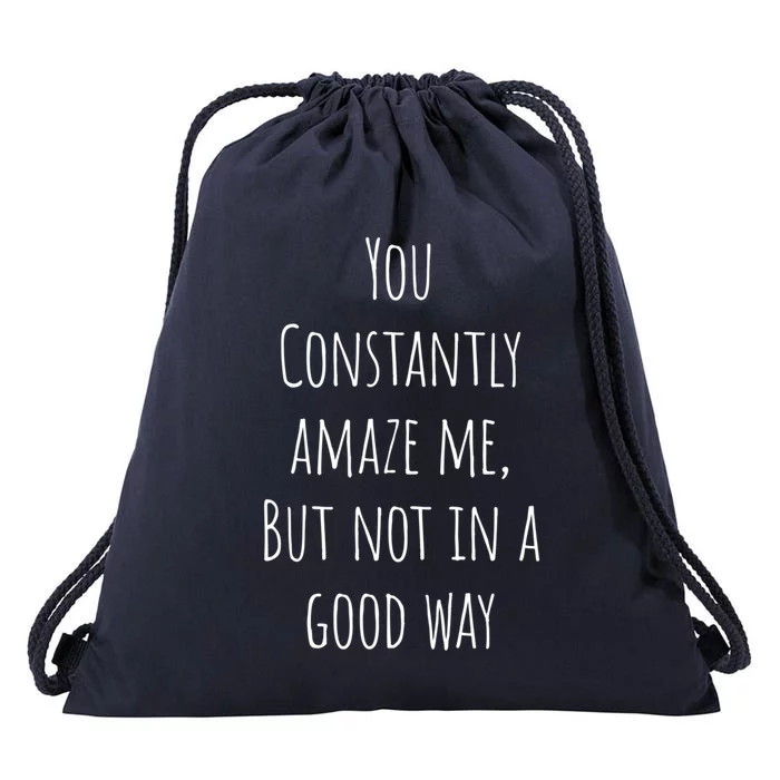 You Constantly Amaze Me But Not In A Good Way Great Gift Drawstring Bag