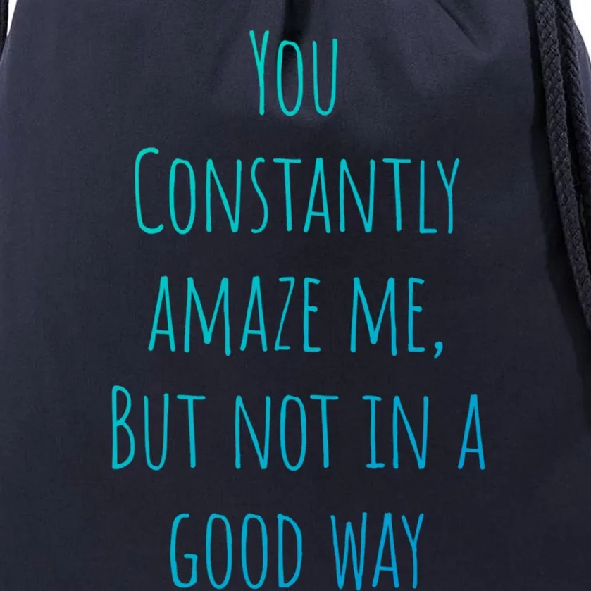 You Constantly Amaze Me But Not In A Good Way Great Gift Drawstring Bag