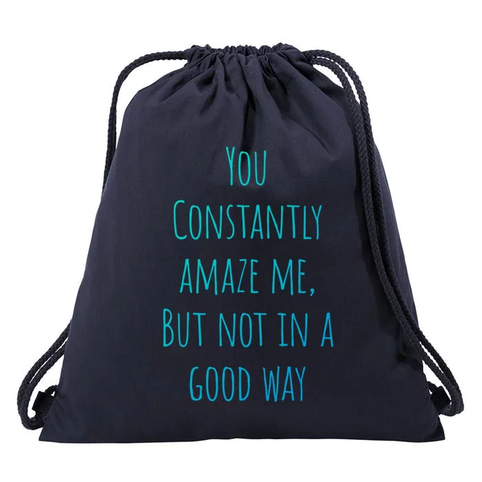 You Constantly Amaze Me But Not In A Good Way Great Gift Drawstring Bag