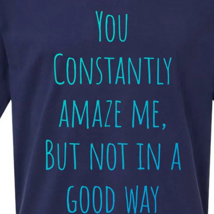 You Constantly Amaze Me But Not In A Good Way Great Gift Sueded Cloud Jersey T-Shirt