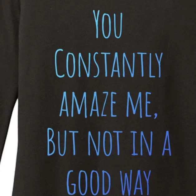 You Constantly Amaze Me But Not In A Good Way Great Gift Womens CVC Long Sleeve Shirt