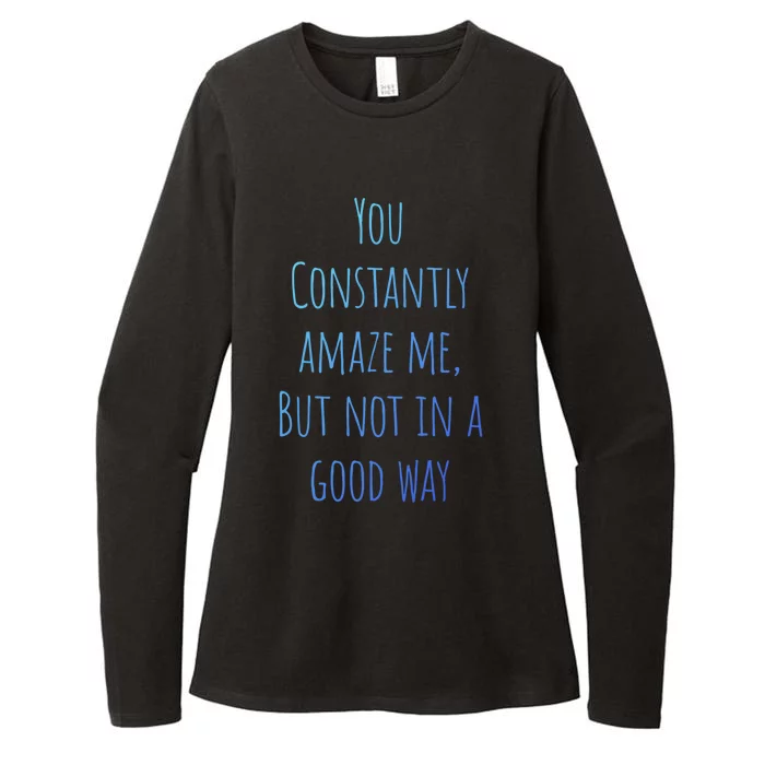 You Constantly Amaze Me But Not In A Good Way Great Gift Womens CVC Long Sleeve Shirt