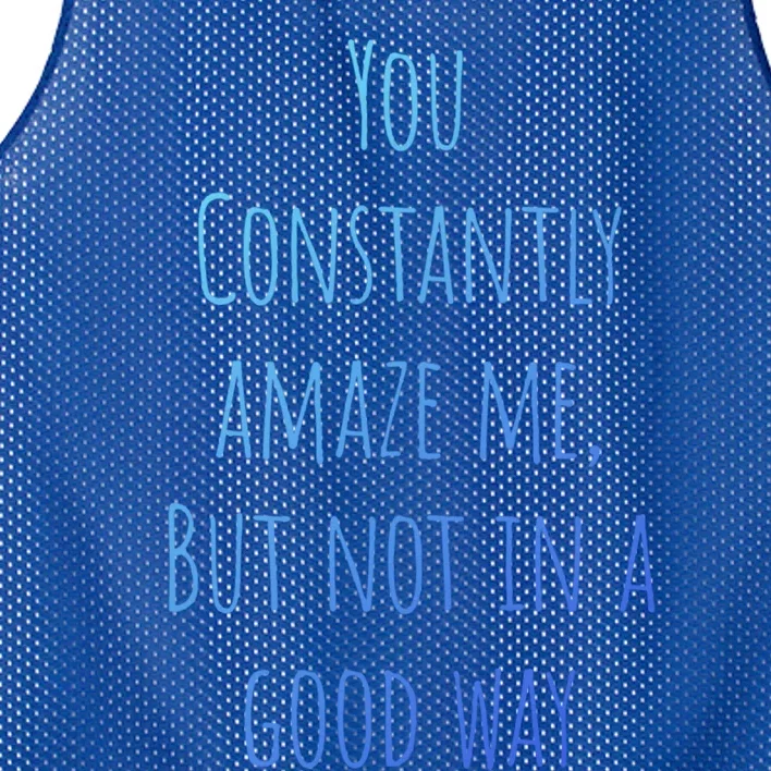 You Constantly Amaze Me But Not In A Good Way Great Gift Mesh Reversible Basketball Jersey Tank