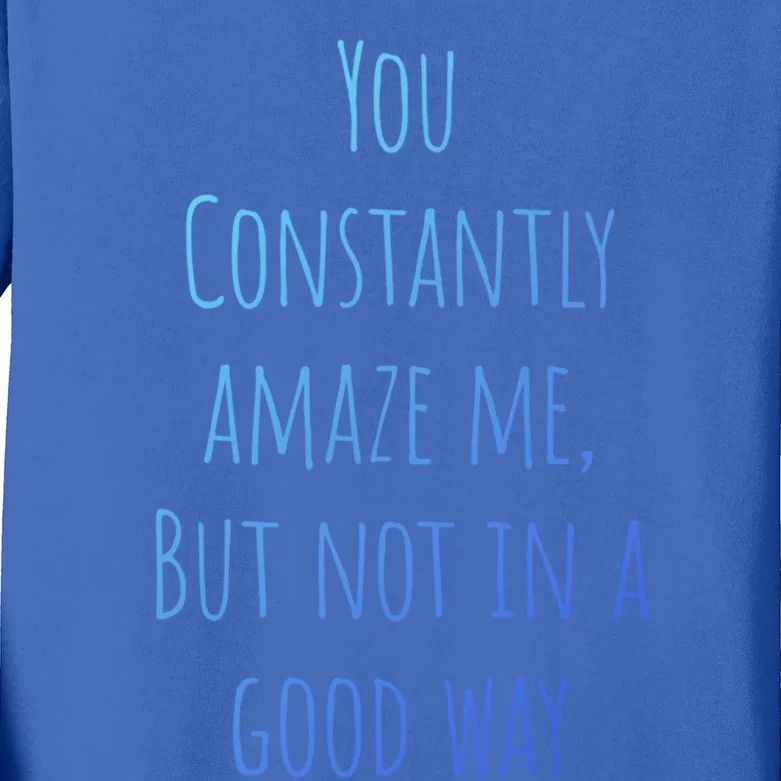 You Constantly Amaze Me But Not In A Good Way Great Gift Kids Long Sleeve Shirt