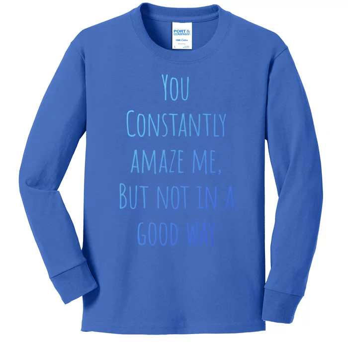 You Constantly Amaze Me But Not In A Good Way Great Gift Kids Long Sleeve Shirt