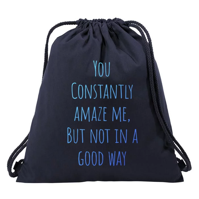 You Constantly Amaze Me But Not In A Good Way Great Gift Drawstring Bag