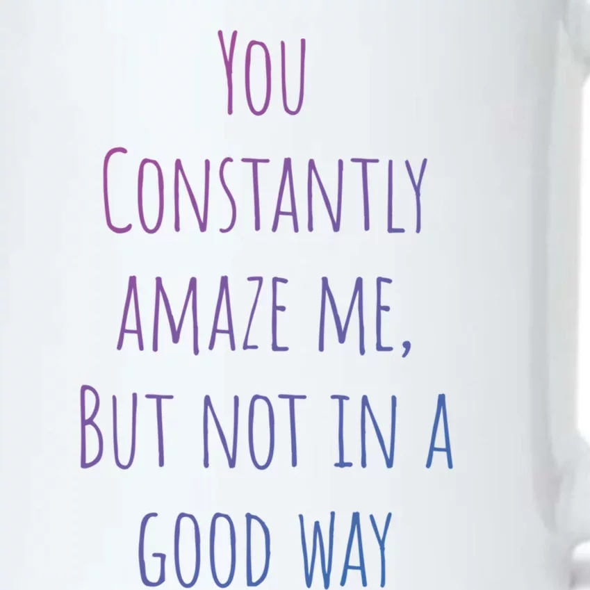 You Constantly Amaze Me But Not In A Good Way Great Gift Black Color Changing Mug