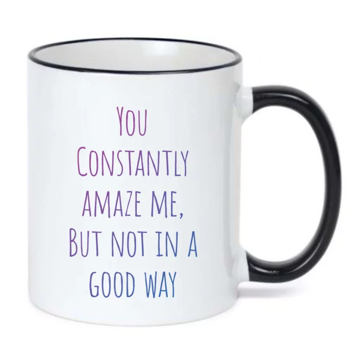 You Constantly Amaze Me But Not In A Good Way Great Gift Black Color Changing Mug