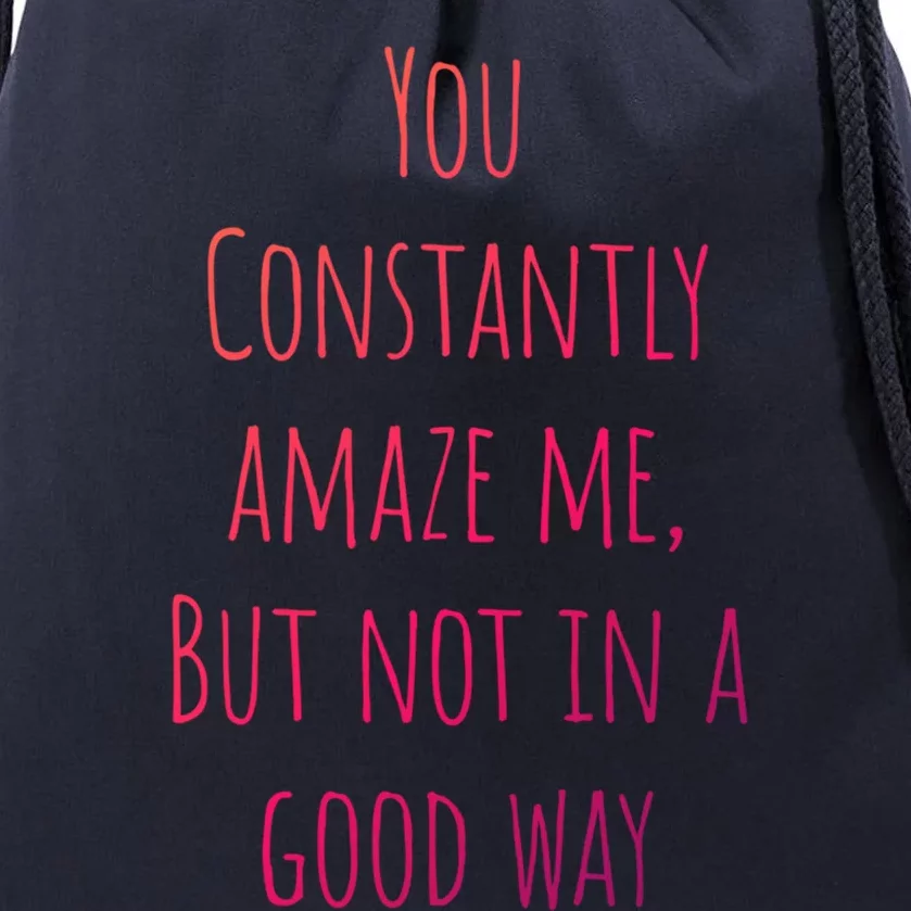 You Constantly Amaze Me But Not In A Good Way Great Gift Drawstring Bag