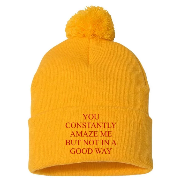 You Constantly Amaze Me But Not In A Good Way Pom Pom 12in Knit Beanie