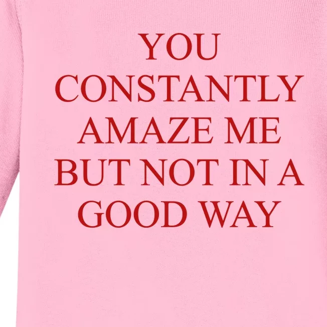 You Constantly Amaze Me But Not In A Good Way Baby Long Sleeve Bodysuit