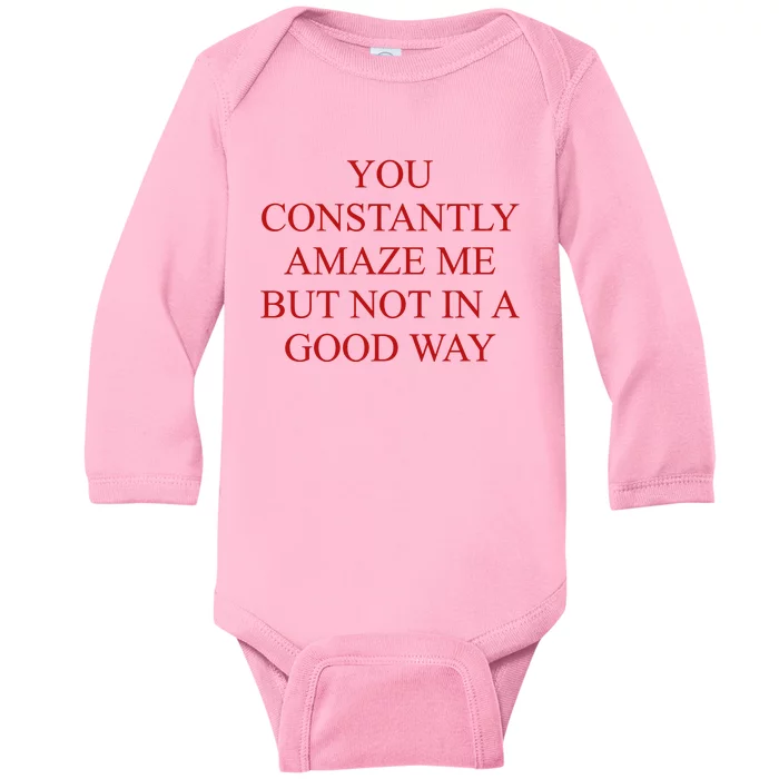 You Constantly Amaze Me But Not In A Good Way Baby Long Sleeve Bodysuit