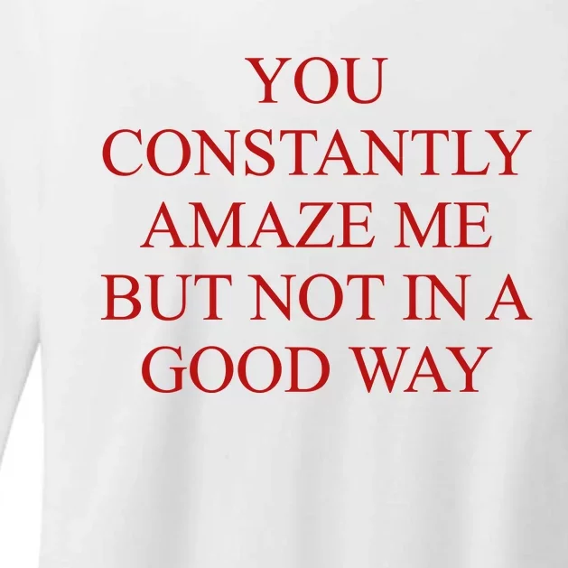 You Constantly Amaze Me But Not In A Good Way Womens CVC Long Sleeve Shirt