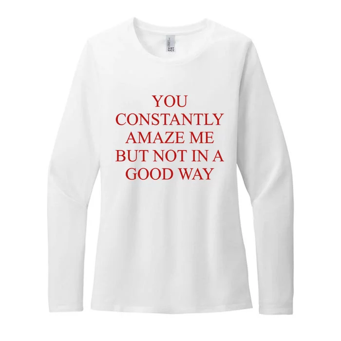 You Constantly Amaze Me But Not In A Good Way Womens CVC Long Sleeve Shirt