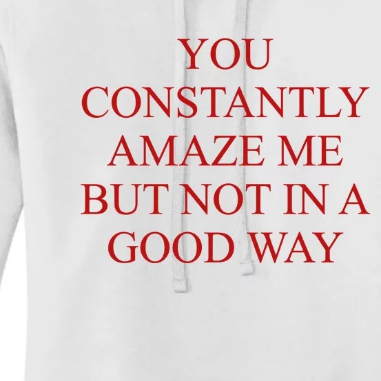 You Constantly Amaze Me But Not In A Good Way Women's Pullover Hoodie